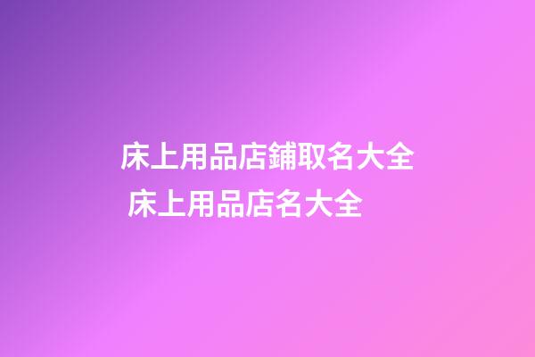 床上用品店鋪取名大全 床上用品店名大全-第1張-店鋪起名-玄機(jī)派